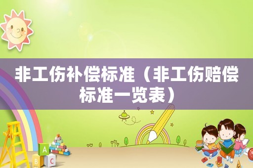 非工傷補(bǔ)償標(biāo)準(zhǔn)（非工傷賠償標(biāo)準(zhǔn)一覽表）