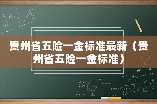 貴州省五險(xiǎn)一金標(biāo)準(zhǔn)最新（貴州省五險(xiǎn)一金標(biāo)準(zhǔn)）