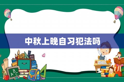 中秋上晚自習(xí)犯法嗎
