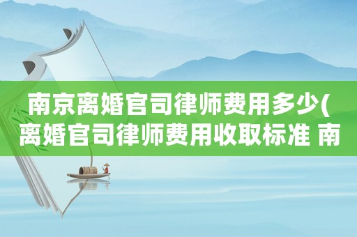 南京離婚官司律師費(fèi)用多少(離婚官司律師費(fèi)用收取標(biāo)準(zhǔn) 南京)