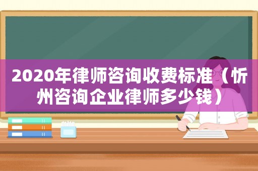2020年律師咨詢收費標(biāo)準(zhǔn)（忻州咨詢企業(yè)律師多少錢）