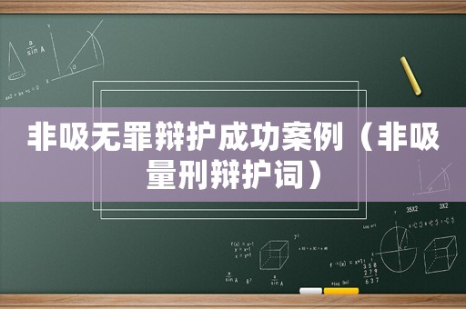 非吸無罪辯護成功案例（非吸量刑辯護詞）