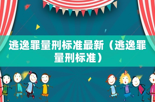 逃逸罪量刑標準最新（逃逸罪量刑標準）
