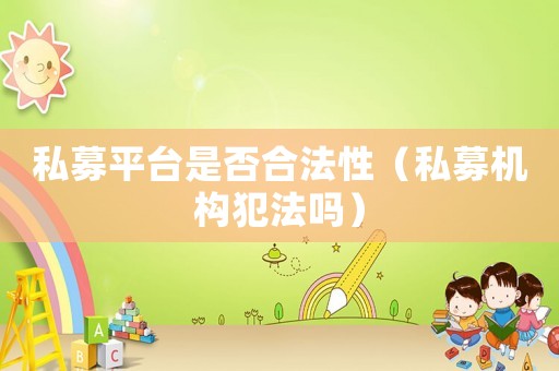 私募平臺是否合法性（私募機(jī)構(gòu)犯法嗎）
