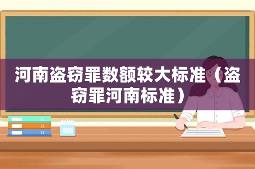 河南盜竊罪數(shù)額較大標(biāo)準(zhǔn)（盜竊罪河南標(biāo)準(zhǔn)）