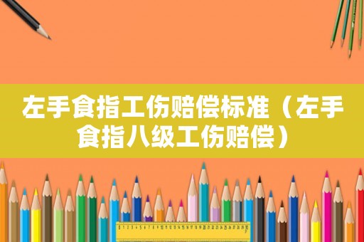 左手食指工傷賠償標準（左手食指八級工傷賠償）