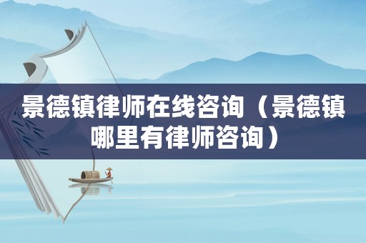 景德鎮(zhèn)律師在線咨詢（景德鎮(zhèn)哪里有律師咨詢）