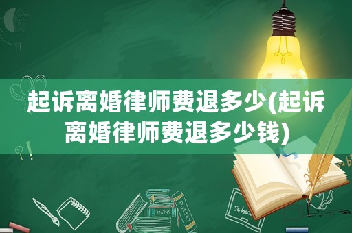 起訴離婚律師費(fèi)退多少(起訴離婚律師費(fèi)退多少錢(qián))
