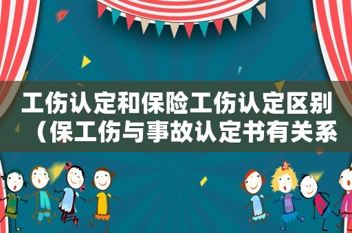 工傷認定和保險工傷認定區(qū)別（保工傷與事故認定書有關系嗎）