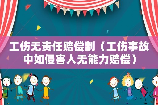 工傷無責(zé)任賠償制（工傷事故中如侵害人無能力賠償）