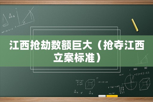 江西搶劫數額巨大（搶奪江西立案標準）