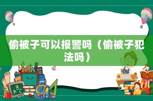 偷被子可以報(bào)警嗎（偷被子犯法嗎）