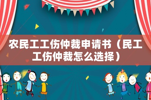 農(nóng)民工工傷仲裁申請(qǐng)書（民工工傷仲裁怎么選擇）