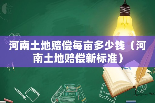 河南土地賠償每畝多少錢（河南土地賠償新標準）