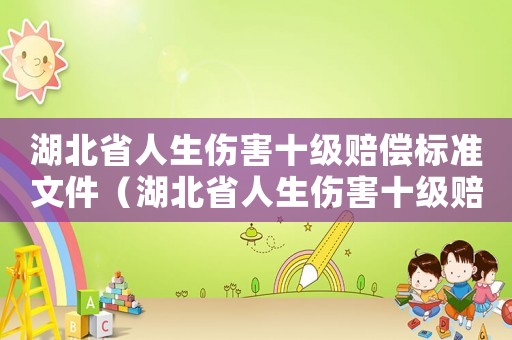 湖北省人生傷害十級(jí)賠償標(biāo)準(zhǔn)文件（湖北省人生傷害十級(jí)賠償標(biāo)準(zhǔn)）