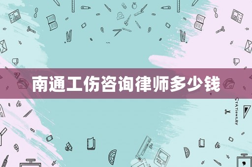 南通工傷咨詢律師多少錢