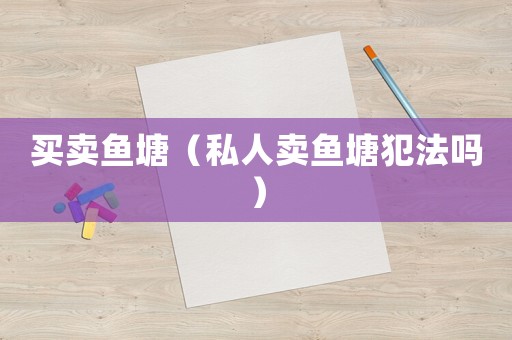 買賣魚塘（私人賣魚塘犯法嗎）