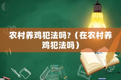 農(nóng)村養(yǎng)雞犯法嗎?（在農(nóng)村養(yǎng)雞犯法嗎）
