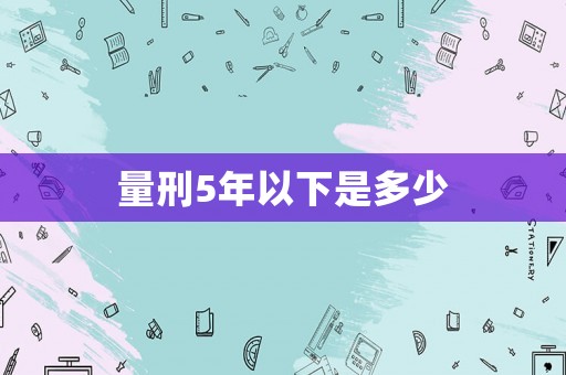 量刑5年以下是多少