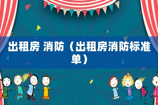 出租房 消防（出租房消防標(biāo)準(zhǔn)單）