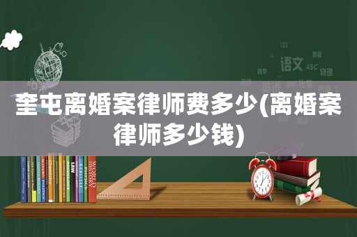 奎屯離婚案律師費(fèi)多少(離婚案律師多少錢)