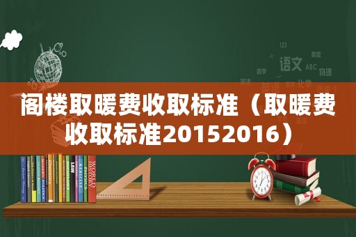 閣樓取暖費收取標準（取暖費收取標準20152016）