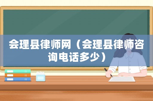 會理縣律師網(wǎng)（會理縣律師咨詢電話多少）