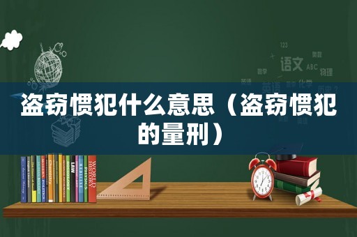 盜竊慣犯什么意思（盜竊慣犯的量刑）