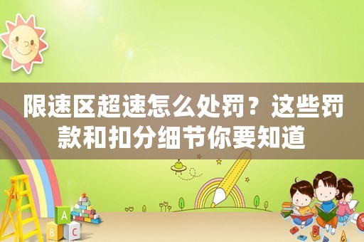 限速區(qū)超速怎么處罰？這些罰款和扣分細(xì)節(jié)你要知道