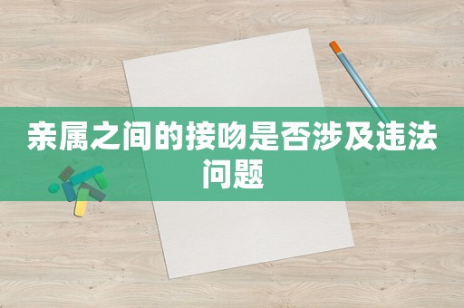 親屬之間的接吻是否涉及違法問題