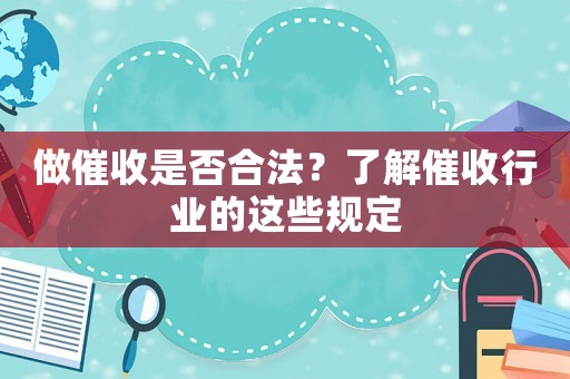 做催收是否合法？了解催收行業(yè)的這些規(guī)定