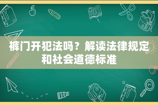 褲門開犯法嗎？解讀法律規(guī)定和社會道德標準