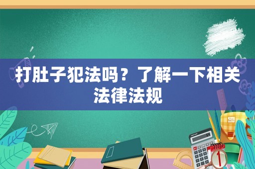 打肚子犯法嗎？了解一下相關(guān)法律法規(guī)
