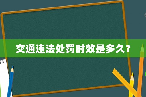 交通違法處罰時(shí)效是多久？