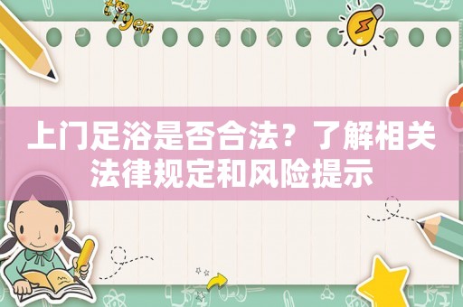 上門足浴是否合法？了解相關法律規(guī)定和風險提示
