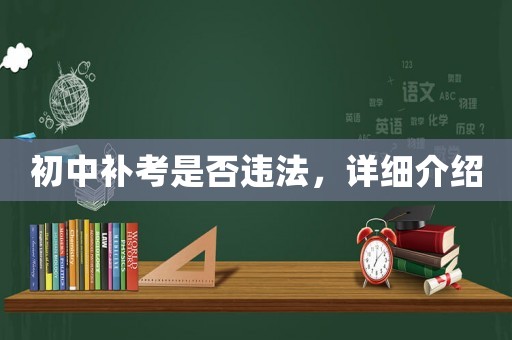 初中補(bǔ)考是否違法，詳細(xì)介紹
