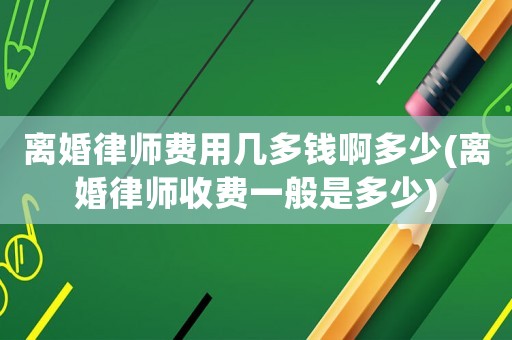 離婚律師費(fèi)用幾多錢啊多少(離婚律師收費(fèi)一般是多少)