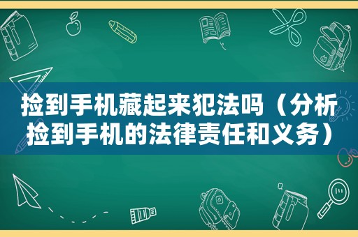 撿到手機(jī)藏起來犯法嗎（分析撿到手機(jī)的法律責(zé)任和義務(wù)）