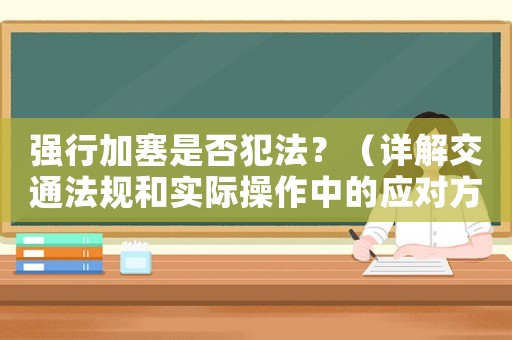 強行加塞是否犯法？（詳解交通法規(guī)和實際操作中的應對方法）