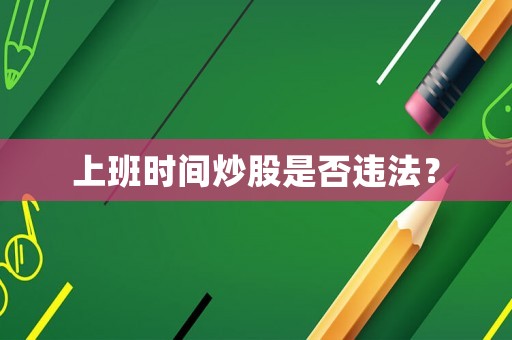 上班時間炒股是否違法？