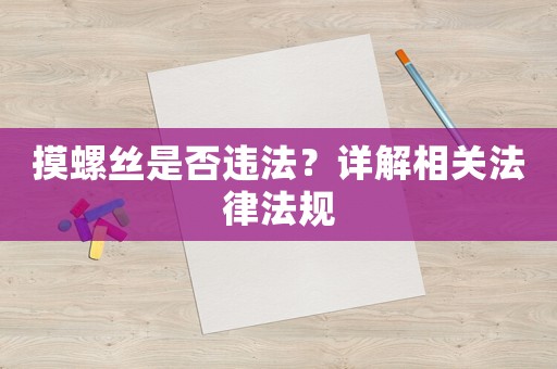 摸螺絲是否違法？詳解相關(guān)法律法規(guī)