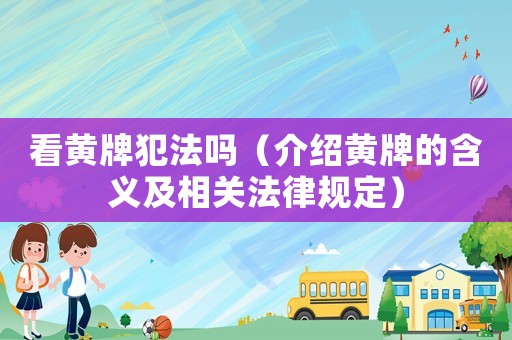 看黃牌犯法嗎（介紹黃牌的含義及相關(guān)法律規(guī)定）