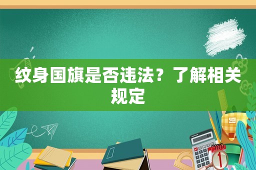 紋身國(guó)旗是否違法？了解相關(guān)規(guī)定