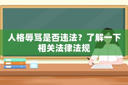 人格辱罵是否違法？了解一下相關(guān)法律法規(guī)