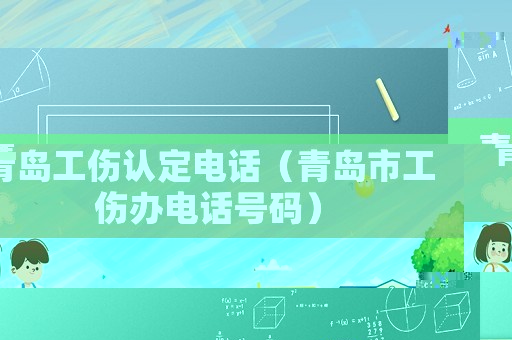青島工傷認(rèn)定電話（青島市工傷辦電話號碼）