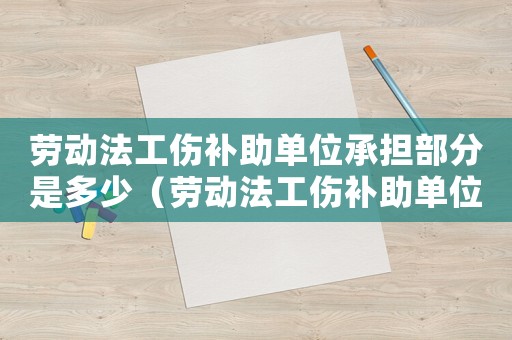 勞動法工傷補助單位承擔(dān)部分是多少（勞動法工傷補助單位承擔(dān)部分）