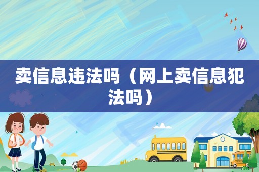 賣信息違法嗎（網(wǎng)上賣信息犯法嗎）