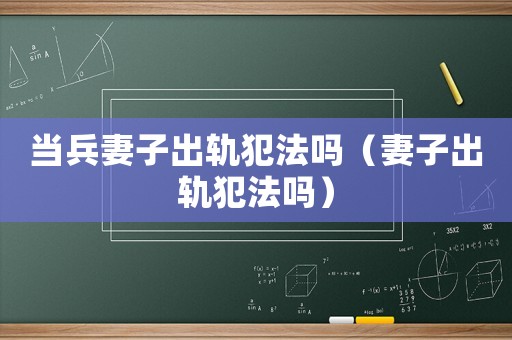 當兵妻子出軌犯法嗎（妻子出軌犯法嗎）