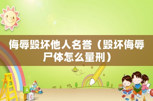 侮辱毀壞他人名譽(yù)（毀壞侮辱尸體怎么量刑）