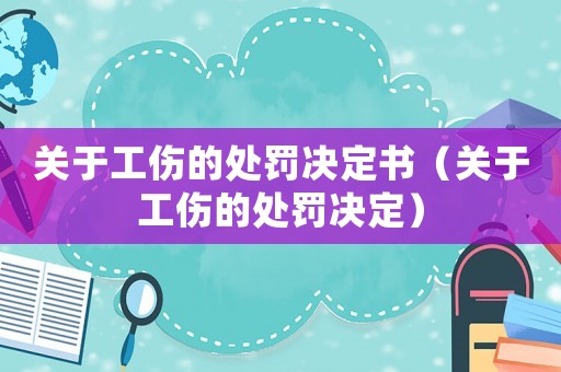 關(guān)于工傷的處罰決定書（關(guān)于工傷的處罰決定）